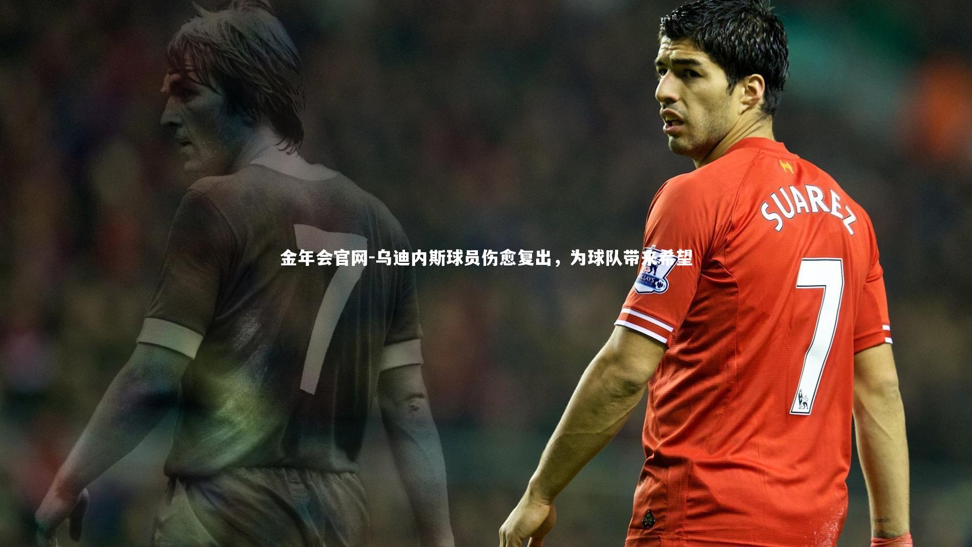 乌迪内斯球员伤愈复出，为球队带来希望