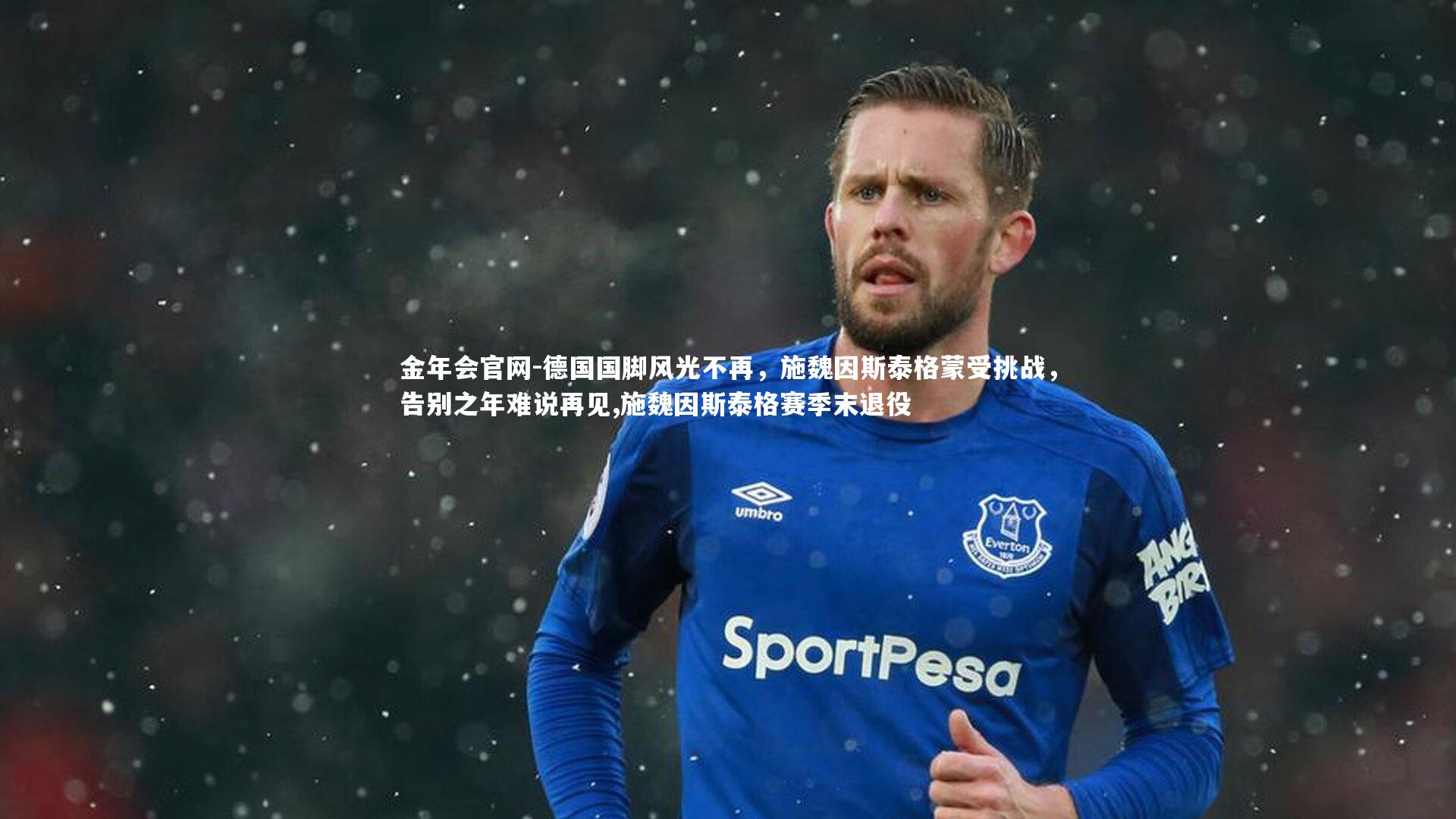德国国脚风光不再，施魏因斯泰格蒙受挑战，告别之年难说再见,施魏因斯泰格赛季末退役